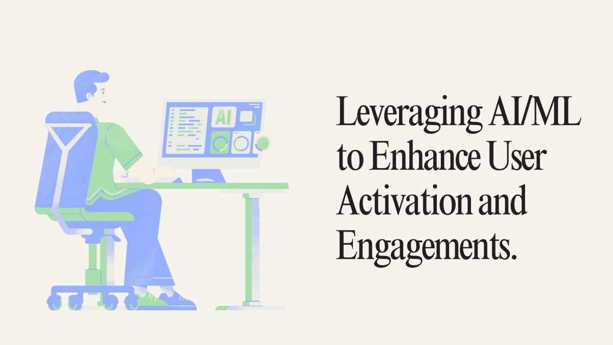 Leveraging AI/ML to Enhance User Activation and Engagements.